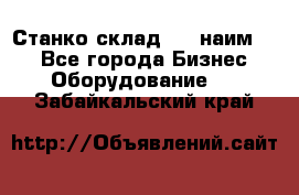 Станко склад (23 наим.)  - Все города Бизнес » Оборудование   . Забайкальский край